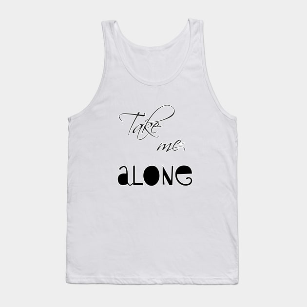 Take me alone Tank Top by sarahnash